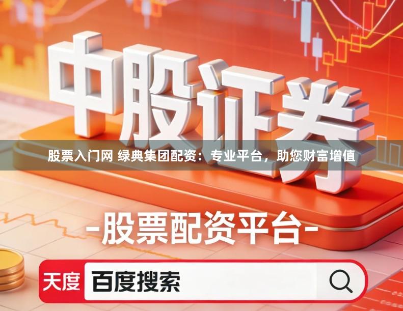 股票入门网 绿典集团配资：专业平台，助您财富增值