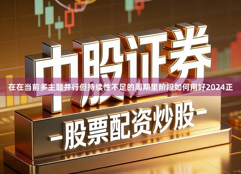 在在当前多主题并行但持续性不足的周期里阶段如何用好2024正
