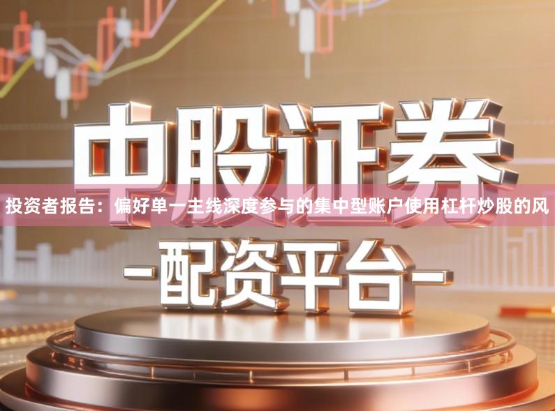 投资者报告：偏好单一主线深度参与的集中型账户使用杠杆炒股的风