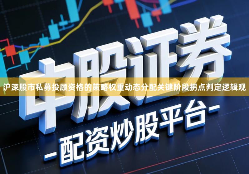 沪深股市私募投顾资格的策略权重动态分配关键阶段拐点判定逻辑观