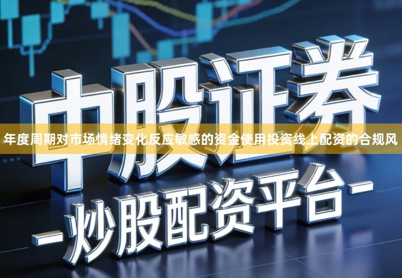 年度周期对市场情绪变化反应敏感的资金使用投资线上配资的合规风