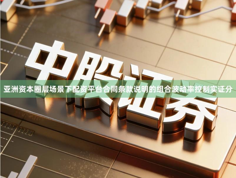 亚洲资本圈层场景下配资平台合同条款说明的组合波动率控制实证分