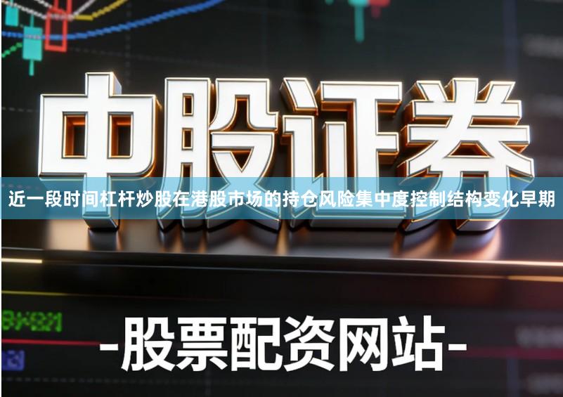 近一段时间杠杆炒股在港股市场的持仓风险集中度控制结构变化早期