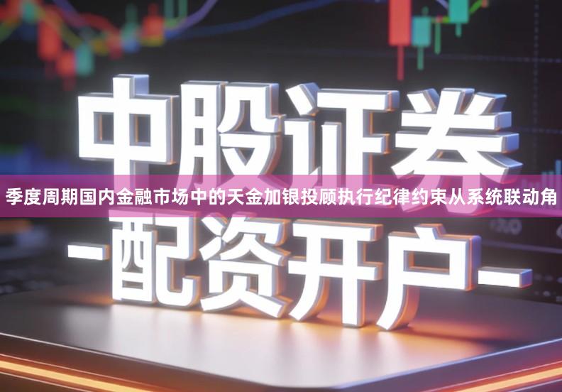 季度周期国内金融市场中的天金加银投顾执行纪律约束从系统联动角